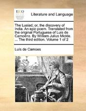 The Lusiad; Or, the Discovery of India. an Epic Poem. Translated from the Original Portuguese of Luis de Camoens. by William Julius Mickle. ... the Third Edition. Volume 1 of 2 - Lus De Camoes, Luis De Camoes