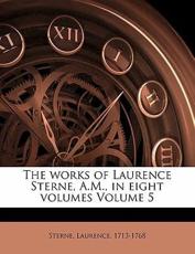The Works of Laurence Sterne, A.M., in Eight Volumes Volume 5 - Laurence Sterne, Sterne Laurence 1713-1768