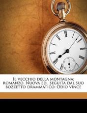 Il Vecchio Della Montagna; Romanzo. Nuova Ed., Seguita Dal Suo Bozzetto Drammatico - Grazia Deledda