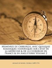 Memoires de Chirurgie, Avec Quelques Remarques Historiques Sur L'Etat de La M Decine & de La Chirurgie En France & En Angleterre Volume 2