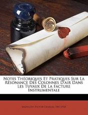 Notes Th Oriques Et Pratiques Sur La R Sonance Des Colonnes D'Air Dans Les Tuyaux de La Facture Instrumentale - Victor-Charles Mahillon