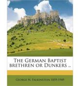 The German Baptist Brethren or Dunkers .. - George N Falkenstein