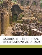 Marius the Epicurean, His Sensations and Ideas - Walter Pater