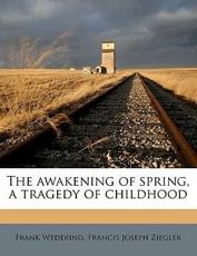 The Awakening of Spring, a Tragedy of Childhood - Frank Wedekind, Francis Joseph Ziegler
