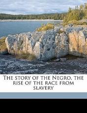 The Story of the Negro, the Rise of the Race from Slavery - Booker T Washington