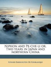 Niphon and Pe-Che-Li Or, Two Years in Japan and Northern China - Edward Barrington De Fonblanque