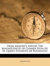 From Memory's Shrine; The Reminiscences of Carmen Sylva (H. M. Queen Elisabeth of Roumania) - Carmen Sylva