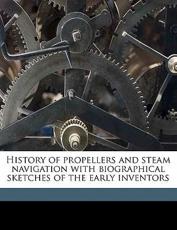 History of Propellers and Steam Navigation with Biographical Sketches of the Early Inventors - Robert MacFarlane