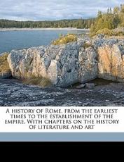 A History of Rome, from the Earliest Times to the Establishment of the Empire. with Chapters on the History of Literature and Art - Henry George Liddell
