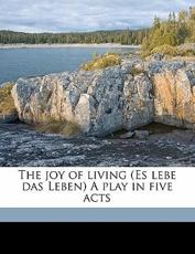 The Joy of Living (Es Lebe Das Leben) a Play in Five Acts - Hermann Sudermann, Edith Wharton