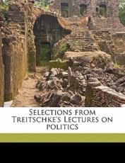Selections from Treitschke's Lectures on Politics - Heinrich Von Treitschke, Adam L Gowans