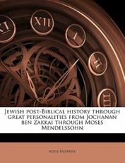 Jewish Post-Biblical History Through Great Personalities from Jochanan Ben Zakkai Through Moses Mendelssohn - Adele Bildersee