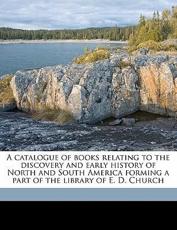 A Catalogue of Books Relating to the Discovery and Early History of North and South America Forming a Part of the Library of E. D. Church Volume 3 - Elihu Dwight Church, George Watson Cole, Henry Edwards Huntington