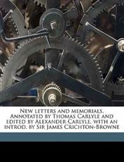 New Letters and Memorials. Annotated by Thomas Carlyle and Edited by Alexander Carlyle, with an Introd. by Sir James Crichton-Browne Volume 1 - Jane Welsh Carlyle, Thomas Carlyle, Alexander Carlyle