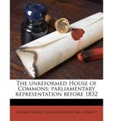 The Unreformed House of Commons; Parliamentary Representation Before 1832 Volume 1 - Edward Porritt, Annie Gertrude 1861 Porritt
