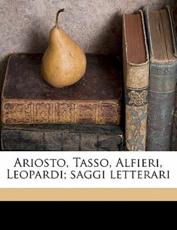 Ariosto, Tasso, Alfieri, Leopardi; Saggi Letterari - Maria Cappuccio