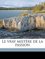Le Vray Mistere de La Passion - Arnoul Greban, Charles Gailly De Taurines, L De La Tourrasse