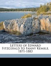 Letters of Edward Fitzgerald to Fanny Kemble, 1871-1883 - Edward Fitzgerald, William Aldis Wright