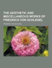 The Aesthetic and Miscellaneous Works of Friedrich Von Schlegel - Friedrich Von Schlegel