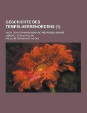 Geschichte Des Tempelherrenordens; Nach Den Vorhandenen Und Mehreren Bisher Unbenutzten Quellen (1 ) - Wilhelm Ferdinand Wilcke