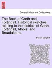 The Book of Garth and Fortingall. Historical Sketches Relating to the Districts of Garth, Fortingall, Athole, and Breadalbane. - Professor Duncan Campbell