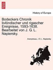 Bodeckers Chronik LIVL Ndischer Und Rigascher Ereignisse, 1593-1638. Bearbeitet Von J. G. L. Napiersky. - Anonymous, J G L Napiersky