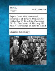 Paper from the Historical Seminary of Brown University Edited by J. Franklin Jameson, PH. D., Professor of History III Know - Nothings in Rhode Island - Charles Stickney