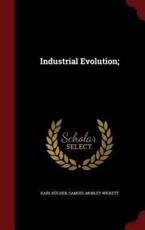 Industrial Evolution; - Karl Bucher, Samuel Morley Wickett
