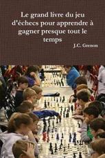 Le grand livre du jeu d'échecs pour apprendre à gagner presque tout le temps