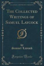 The Collected Writings of Samuel Laycock (Classic Reprint) - Samuel Laycock