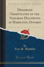 Dendroid Graptolites of the Niagaran Dolomites at Hamilton, Ontario (Classic Reprint)