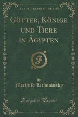 GÃ¶tter, KÃ¶nige und Tiere in Ã?gypten (Classic Reprint) Mechtild Lichnowsky Author
