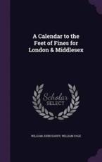 A Calendar to the Feet of Fines for London & Middlesex - William John Hardy, William Page