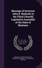Message of Governor John E. Rickards to the Third [-Fourth] Legislative Assembly of the State of Montana - Montana Governor, J E 1848-1927 Rickards