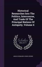 Historical Researches Into the Politics, Intercourse, and Trade of the Principal Nations of Antiquity, Volume 4