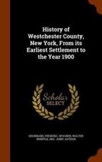 History of Westchester County, New York, from Its Earliest Settlement to the Year 1900 - Frederic Shonnard, Walter Whipple Spooner