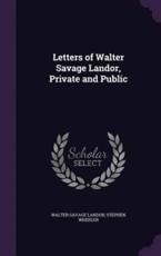 Letters of Walter Savage Landor, Private and Public - Walter Savage Landor, Stephen Wheeler