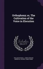 Orthophony; Or, the Cultivation of the Voice in Elocution - William Russell, James Edward Murdoch, George James Webb