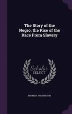 The Story of the Negro, the Rise of the Race from Slavery - Booker T Washington