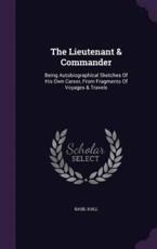 The Lieutenant & Commander: Being Autobiographical Sketches Of His Own Career, From Fragments Of Voyages & Travels