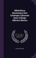 Bibliotheca Bentesiana Sive Catalogus Librorum Quos Collegit Albertus Bentes - Albertus Bentes