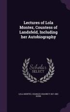 Lectures of Lola Montez, Countess of Landsfeld, Including Her Autobiography - Lola Montez, Charles Chauncy 1817-1883 Burr