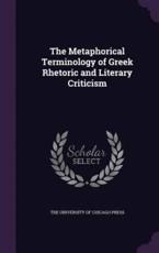 The Metaphorical Terminology of Greek Rhetoric and Literary Criticism - The University of Chicago Press