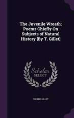 The Juvenile Wreath; Poems Chiefly on Subjects of Natural History [By T. Gillet] - Thomas Gillet