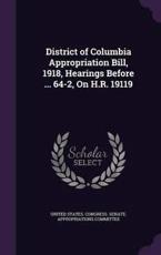 District of Columbia Appropriation Bill, 1918, Hearings Before ... 64-2, on H.R. 19119 - United States. Congress. Senate. Appropr