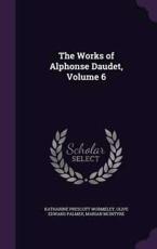 The Works of Alphonse Daudet, Volume 6 - Katharine Prescott Wormeley, Alphonse Daudet, Leon Daudet