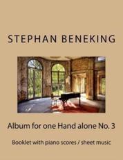 Stephan Beneking: Album for one Hand alone No. 3: Beneking: Booklet with piano scores / sheet music of the Album for one Hand alone No. 3 with 16 ... (8 for left hand alone, 8 right hand alone)