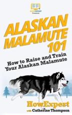 Alaskan Malamute 101 - Howexpert Press, Catherine Thompson