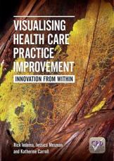 Visualising Health Care Practice Improvement - Rick Iedema, Jessica Mesman, Katherine Carroll