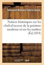 Notices Historiques Sur Les Chefs-D'Oeuvre de La Peinture Moderne Et Sur Les Maitres: de Toutes Les Ecoles,